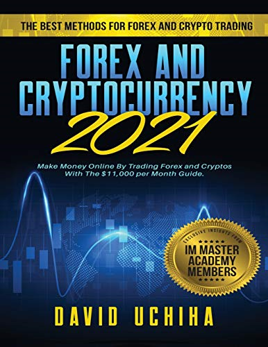 Forex and Cryptocurrency 2021: The Best Methods For Forex And Crypto Trading. How To Make Money Online By Trading Forex and Cryptos With The $11,000 per Month Guide