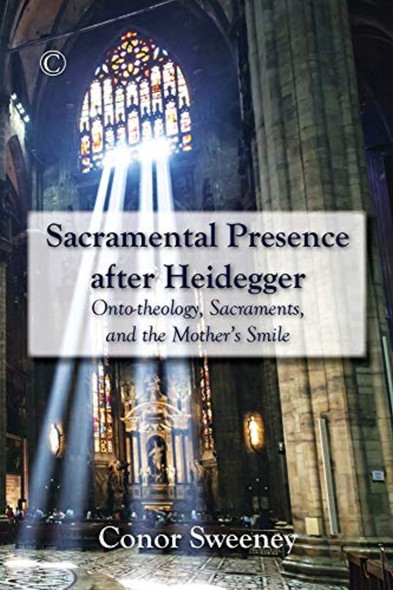 Sacramental Presence after Heidegger: Onto-theology, Sacraments, and the Mother's Smile
