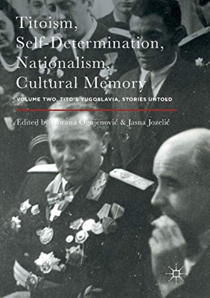 Titoism, Self-Determination, ­Nationalism, Cultural ­Memory: Volume Two, Tito's ­Yugoslavia, Stories Untold