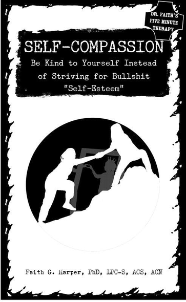 Self-Compassion: Be Kind toa Yourself Instead of Striving for Bulls*it Self-Esteem (5-Minute Therapy)