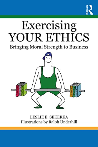 Exercising Your Ethics: Bringing Moral Strength to Business