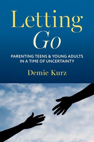 Letting Go: Parenting Teens  and Young Adults in a  Time of Uncertainty