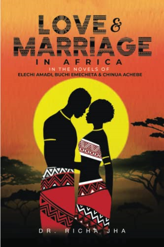 Love and Marriage in Africa in the Novels of Elechi Amadi, Buchi Emecheta and Chinua Achebe