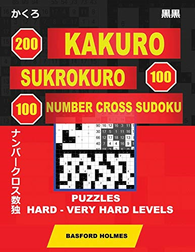 200 Kakuro - Sukrokuro 100 - 100 Number Cross Sudoku. Puzzles Hard - Very Hard Levels: Holmes Is a Collection of Puzzles of Complex and Very Difficult Levels. Continue Your Sudoku Journey to Be a Master of the Game. (Plus 500 Puzzles That Can Be Pri