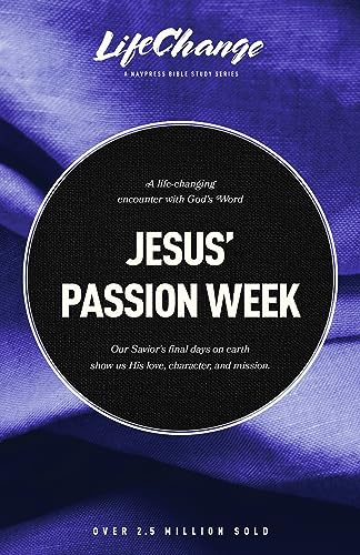 Jesus' Passion Week: A Bible Study on Our Savior's Last Days and Ultimate Sacrifice