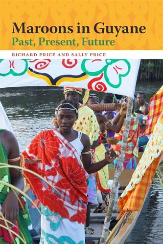 Maroons in Guyane: Past, Present, Future (Race in the Atlantic World, 1700-1900 Series)
