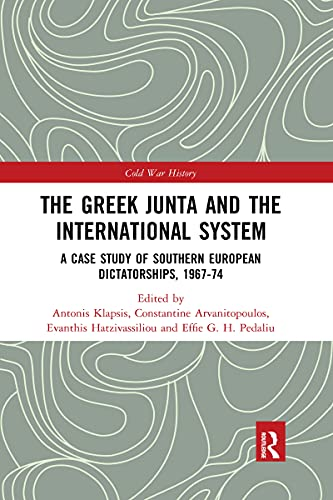 The Greek Junta and the International System: A Case Study of Southern European Dictatorships, 1967-74 (Cold War History)