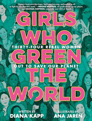Girls Who Green the World: Thirty-Four Rebel Women Out to Save Our Planet