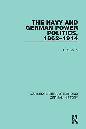 The Navy and German Power Politics, 1862-1914 (Routledge Library Editions: German History)
