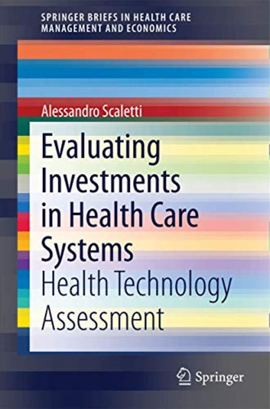 Evaluating Investments in ­Health Care Systems: Health­ Technology Assessment ­(SpringerBriefs in Health ­Care Management and ­Economics)
