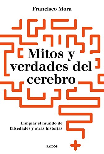 Mitos y verdades del cerebro: Limpar el mundo de falsedades y otras historias