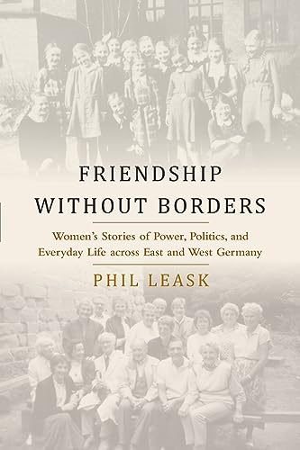 Friendship without Borders: Women's Stories of Power, Politics, and Everyday Life across East and West Germany
