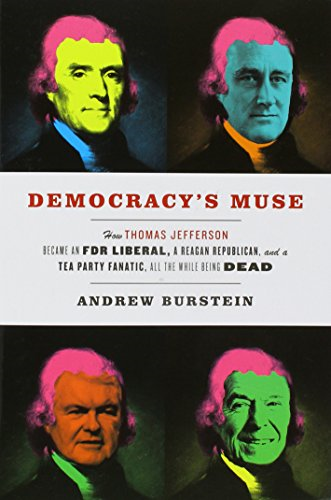 Democracy's Muse: How Thomas Jefferson Became an FDR Liberal, a Reagan Republican, and a Tea Party Fanatic, All the While Being Dead