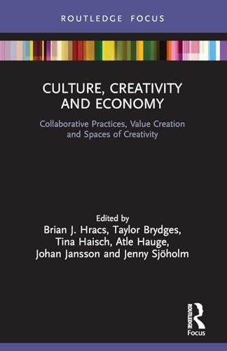 Culture, Creativity and Economy: Collaborative Practices, Value Creation and Spaces of Creativity (The Dynamics of Economic Space)