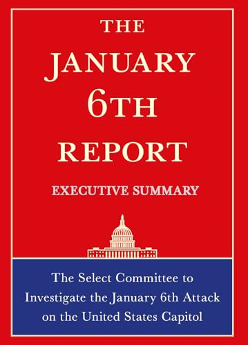 The January 6th Report Executive Summary: The Select Committee to Investigate the January 6th Attack on the United States Capitol