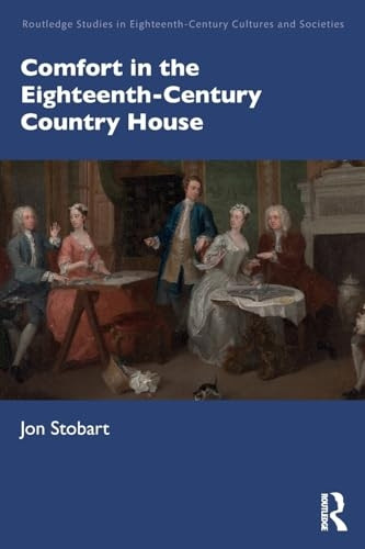 Comfort in the Eighteenth-Century Country House (Routledge Studies in Eighteenth-Century Cultures and Societies)