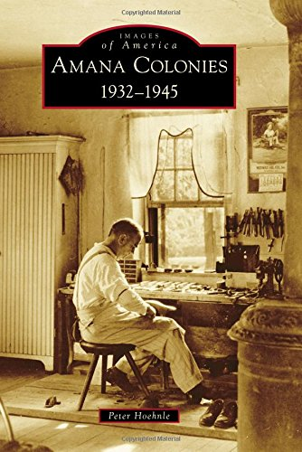 Amana Colonies: 1932-1945 (Images of America (Arcadia Publishing))