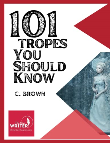 101 Fictional Tropes You Should Know: What Tropes Are, and How We Use Them (I'm the Writer - Publishing Professional Essential Curriculum)