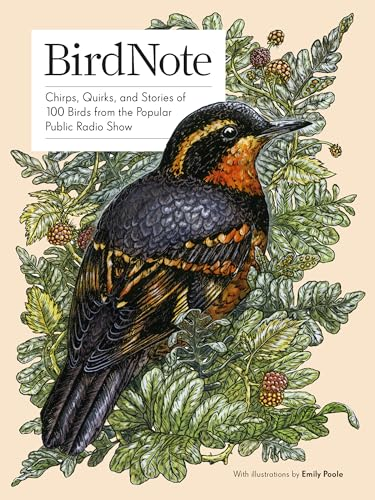 Birdnote: Chirps, Quirks,  and Stories of 100 Birds  from the Popular Public  Radio Show
