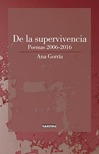 De la supervivencia . Poemas 2006-2016