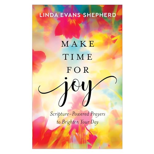 Make Time for Joy - Scripture-Powered Prayers to Brighten Your Day