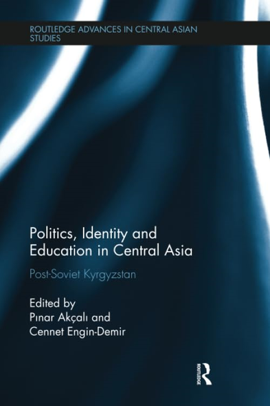 Politics, Identity and Education in Central Asia: Post-Soviet Kyrgyzstan (Routledge Advances in Central Asian Studies)