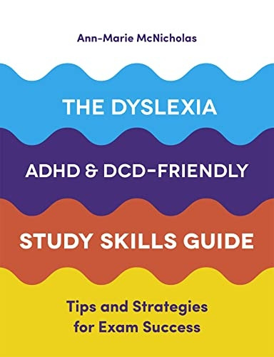 The Dyslexia, ADHD, and DCD-Friendly Study Skills Guide: Tips and Strategies for Exam Success