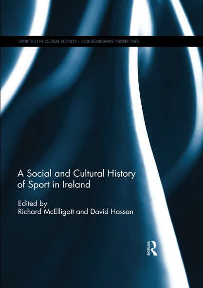 A Social and Cultural History of Sport in Ireland (Sport in the Global Society - Contemporary Perspectives)