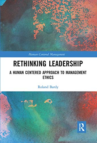 Rethinking Leadership: A Human Centered Approach to Management Ethics