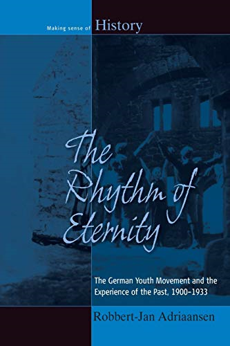 The Rhythm of Eternity: The German Youth Movement and the Experience of the Past, 1900-1933 (Making Sense of History)