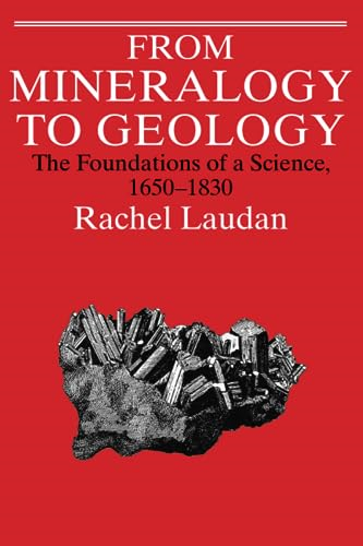From Mineralogy to Geology: The Foundations of a Science, 1650-1830 (Science & Its Conceptual Foundations)