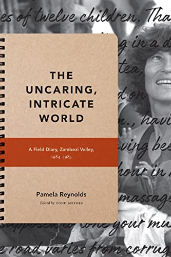 The Uncaring, Intricate World: A Field Diary, Zambezi Valley, 1984-1985 (Critical Global Health: Evidence, Efficacy, Ethnography)