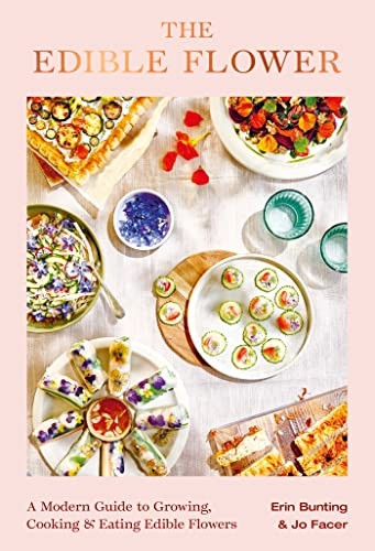 The Edible Flower: A Modern Guide to Growing, Cooking and Eating Edible Flowers