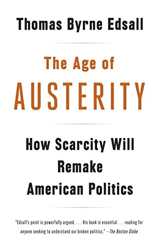The Age of Austerity: How Scarcity Will Remake American Politics