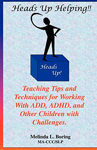 Heads up Helping!! Teaching Tips and Techniques for Working with ADD, ADHD, and Other Children with Challenges