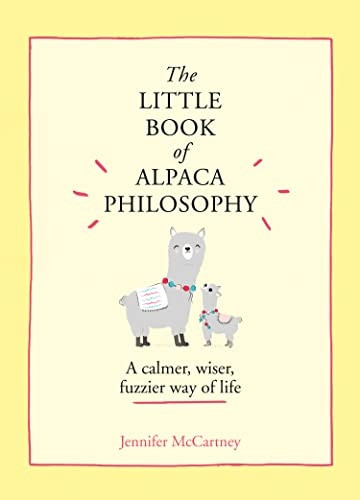 The Little Book of Alpaca Philosophy: A calmer, wiser, fuzzier way of life (The Little Animal Philosophy Books) (The Little Animal Philosophy Books)