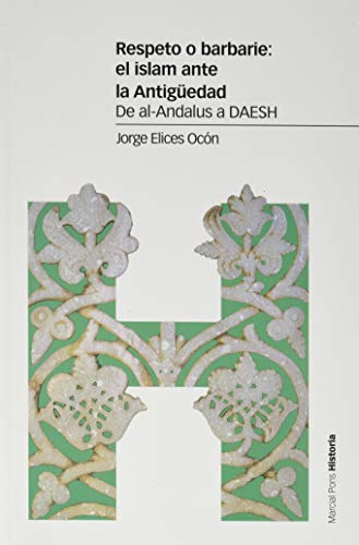 Respeto o barbarie : el islam ante la Antigiedad : de al-Andalus a DAESH