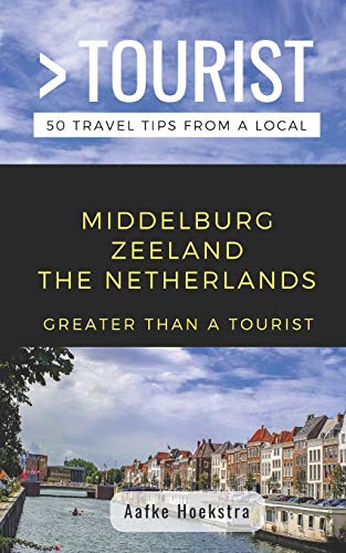 Greater Than a Tourist- Middelburg Zeeland the Netherlands: 50 Travel Tips from a Local (Greater Than a Tourist Netherlands)