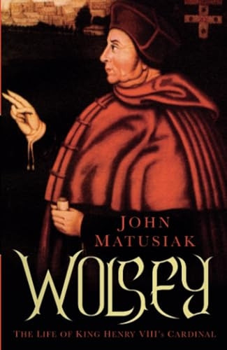 Wolsey: The Life of King Henry VIII's Cardinal
