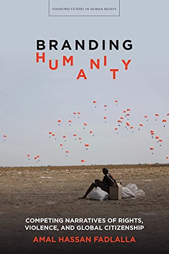 Branding Humanity: Competing Narratives of Rights, Violence, and Global Citizenship (Stanford Studies in Human Rights)