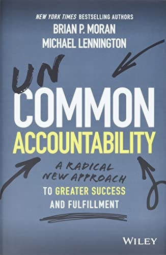 Uncommon Accountability: A Radical New Approach To Greater Success and Fulfillment