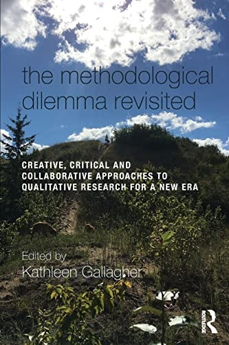 The Methodological Dilemma Revisited: Creative, Critical and Collaborative Approaches to Qualitative Research for a New Era