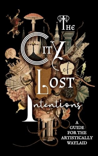 The City of Lost Intentions: A Guide for the Artistically Waylaid