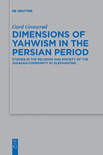 Dimensions of Yahwism in the Persian Period: Studies in the Religion and Society of the Judaean Community at Elephantine (Beihefte zur Zeitschrift fur die Alttestamentliche Wissenschaft)