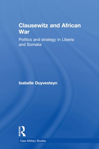 Clausewitz and African War: Politics and Strategy in Liberia and Somalia (Cass Military Studies)