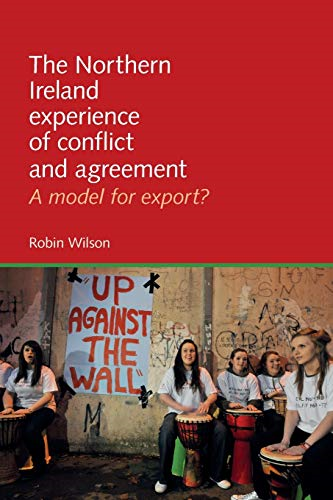 Northern Ireland Experience of Conflict and Agreement: A Model for Export?