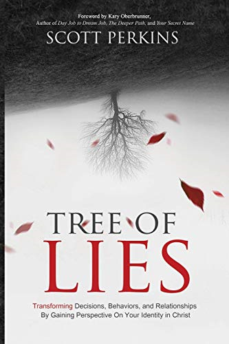 Tree of Lies: Transforming Decisions, Behaviors, and Relationships By Gaining Perspective On Your Identity in Christ
