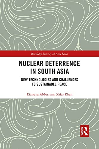 Nuclear Deterrence in South Asia: New Technologies and Challenges to Sustainable Peace (Routledge Security in Asia Series)