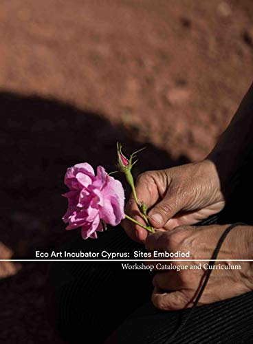 Eco Art Incubator Cyprus:  - Sites Embodied: Curriculum,  - Catalogue, Contemplations