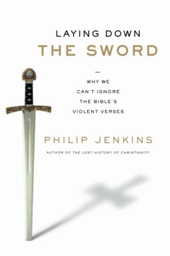 Laying Down the Sword: Why We Can't Ignore the Bible's Violent Verses